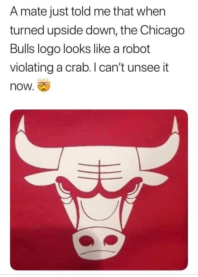 chicago bulls logo meme - A mate just told me that when turned upside down, the Chicago Bulls logo looks a robot violating a crab. I can't unsee it now.