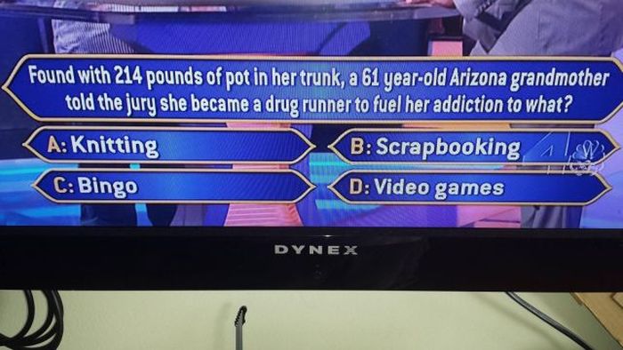 display device - Found with 214 pounds of pot in her trunk, a 61 yearold Arizona grandmother told the jury she became a drug runner to fuel her addiction to what? A Knitting B Scrapbooking C Bingo