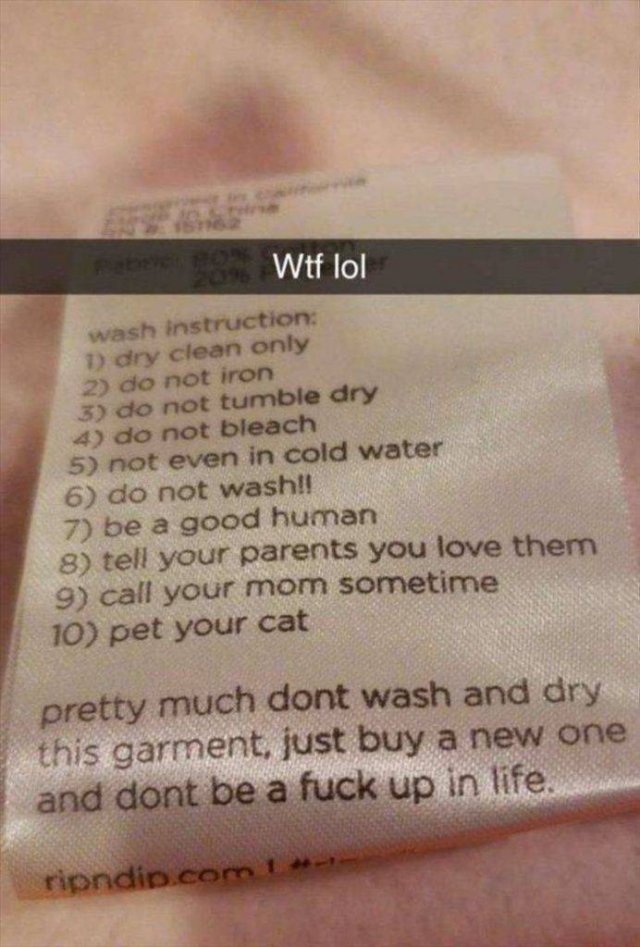 wtf close up - Wtf lol wash instruction D dry clean only 2 do not iron 3 do not tumble dry 4 do not bleach 5 not even in cold water 6 do not wash!! 7 be a good human 8 tell your parents you love them 9 call your mom sometime 10 pet your cat not not blenbl