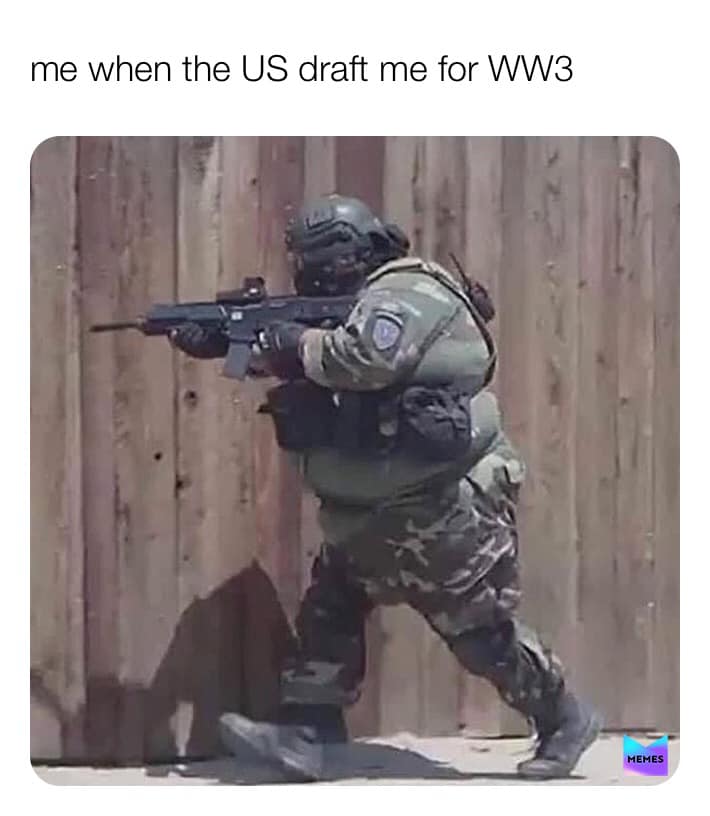 meal team six meme - me when the Us draft me for WW3 Memes