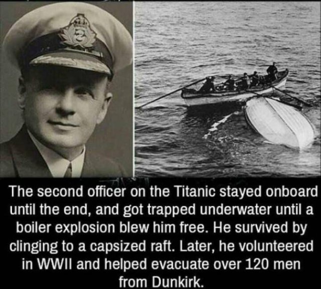 charles lightoller - The second officer on the Titanic stayed onboard until the end, and got trapped underwater until a boiler explosion blew him free. He survived by clinging to a capsized raft. Later, he volunteered in Wwii and helped evacuate over 120 