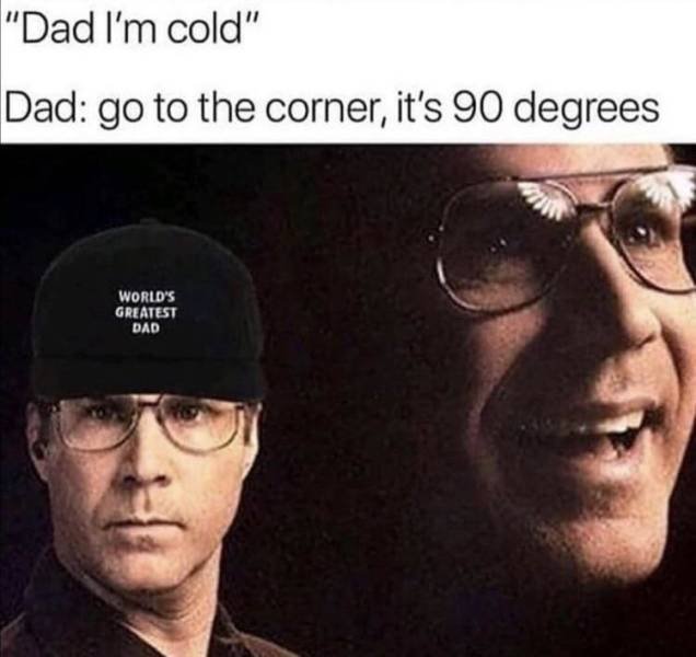 will ferrell portrait - "Dad I'm cold" Dad go to the corner, it's 90 degrees World'S Greatest Dad