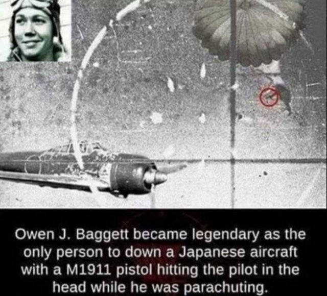 owen j baggett - Owen J. Baggett became legendary as the only person to down a Japanese aircraft with a M1911 pistol hitting the pilot in the head while he was parachuting.