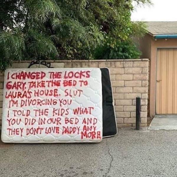 sign - I Changed The Locks Gary Take The Bed To Lauras House. Slut Im Divorcing You I Told The Kids What You Did In Our Bed And They Dont Love Paddy Ansa