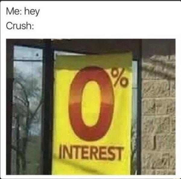 zero interest meme s - Me hey Crush Interest