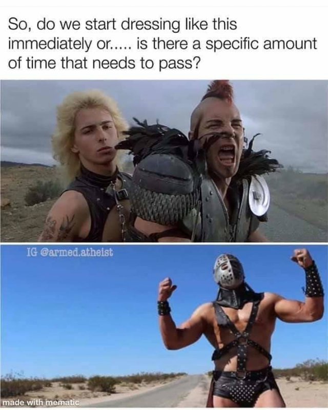 mad max - So, do we start dressing this immediately or..... is there a specific amount of time that needs to pass? Ig .atheist made with mematic