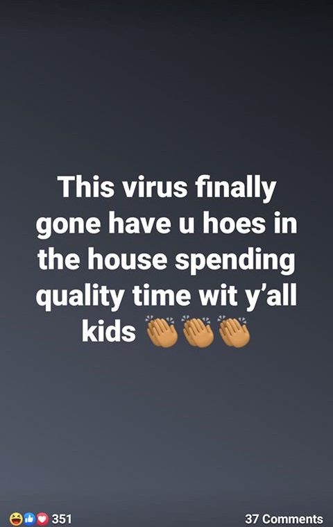 screenshot - This virus finally gone have u hoes in the house spending quality time wit y'all kids 351 37