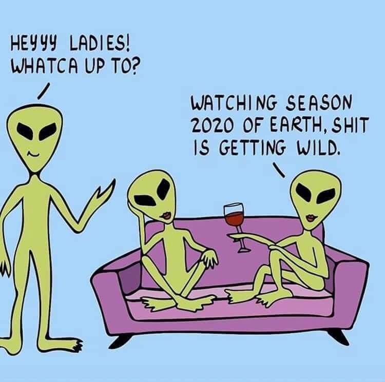 cartoon - Heyyy Ladies! Whatca Up To? Watching Season 2020 Of Earth, Shit Is Getting Wild.