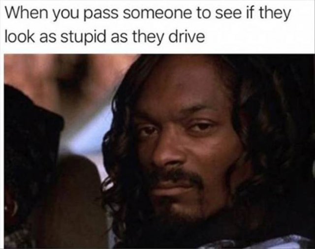 snoop dogg baby boy meme - When you pass someone to see if they look as stupid as they drive