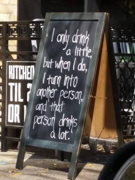 I only drink little but, but when I do I turn into another person, and that person drinks a lot