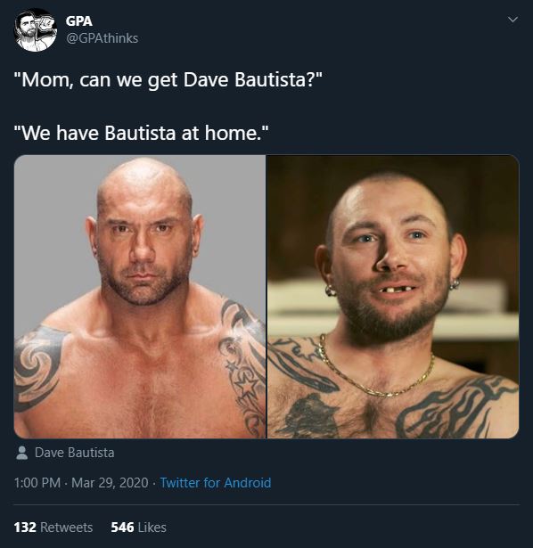 beard - 2 Gpa "Mom, can we get Dave Bautista?" "We have Bautista at home." Dave Bautista Twitter for Android 132 546