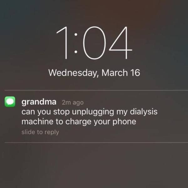 dialysis memes - Wednesday, March 16 grandma 2m ago can you stop unplugging my dialysis machine to charge your phone slide to
