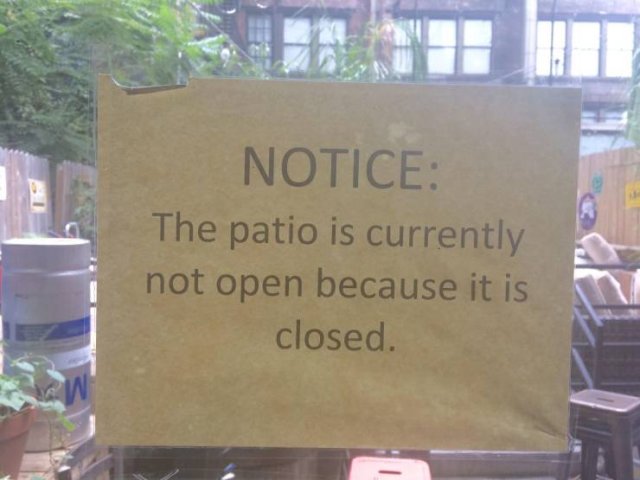 people who had one job and failed - Notice The patio is currently not open because it is closed.