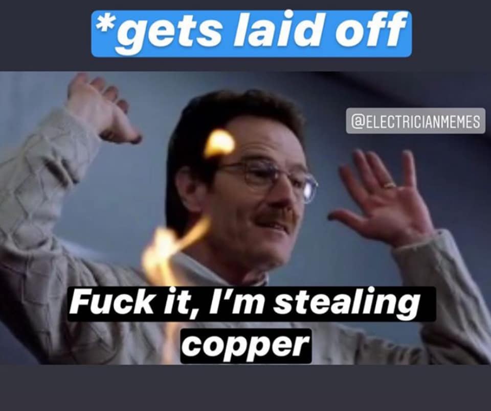 walter white fuck it meme - gets laid off Fuck it, I'm stealing copper part