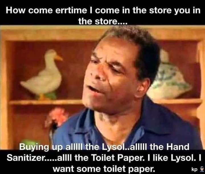 Hand sanitizer - How come errtime I come in the store you in the store... Buying up alllll the Lysol..allIll the Hand Sanitizer.....allll the Toilet Paper. I Lysol. I want some toilet paper. kp