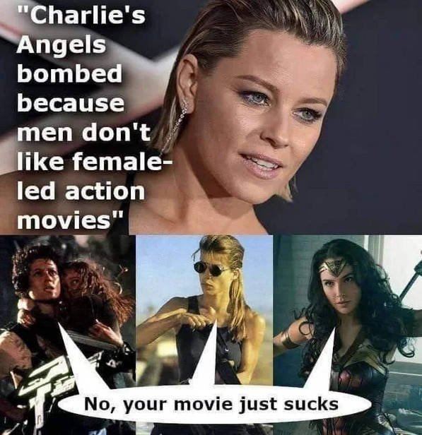 charlie's angels meme - "Charlie's Angels bombed because men don't female led action movies" No, your movie just sucks