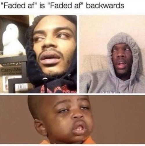 faded memes - "Faded af" is "Faded af" backwards