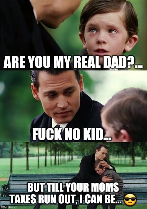 finding neverland - Are You My Real Dad?... Fuck No Kid. But Till Your Moms Taxes Run Out, I Can Be. imgflip.com