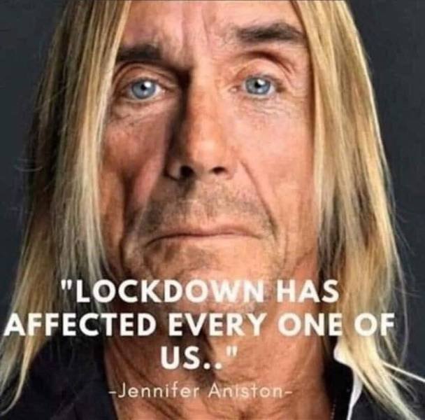 iggy pop - "Lockdown Has Affected Every One Of Us. Jennifer Aniston
