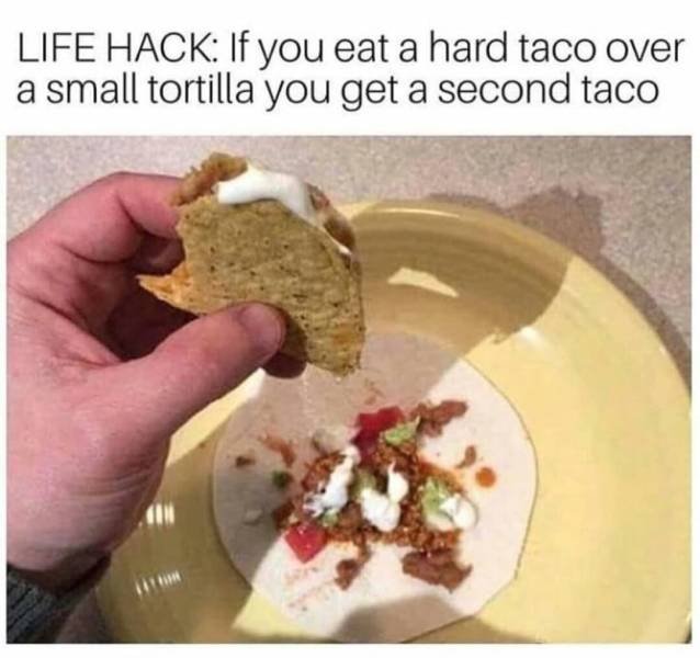 eat a taco meme - Life Hack If you eat a hard taco over a small tortilla you get a second taco