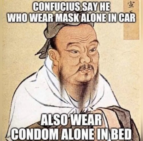 confucius says memes - Confucius Say He Who Wear Mask Alone In Car Also Wear _CONDOM Alone In Bed