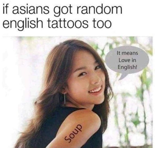 asian memes - if asians got random english tattoos too It means Love in English! Soup