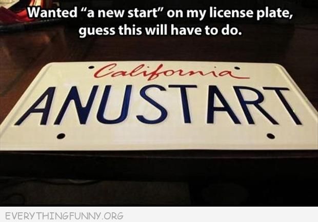 quotidien du pharmacien - Wanted a new start" on my license plate, guess this will have to do. California Anustart Everything Funny.Org