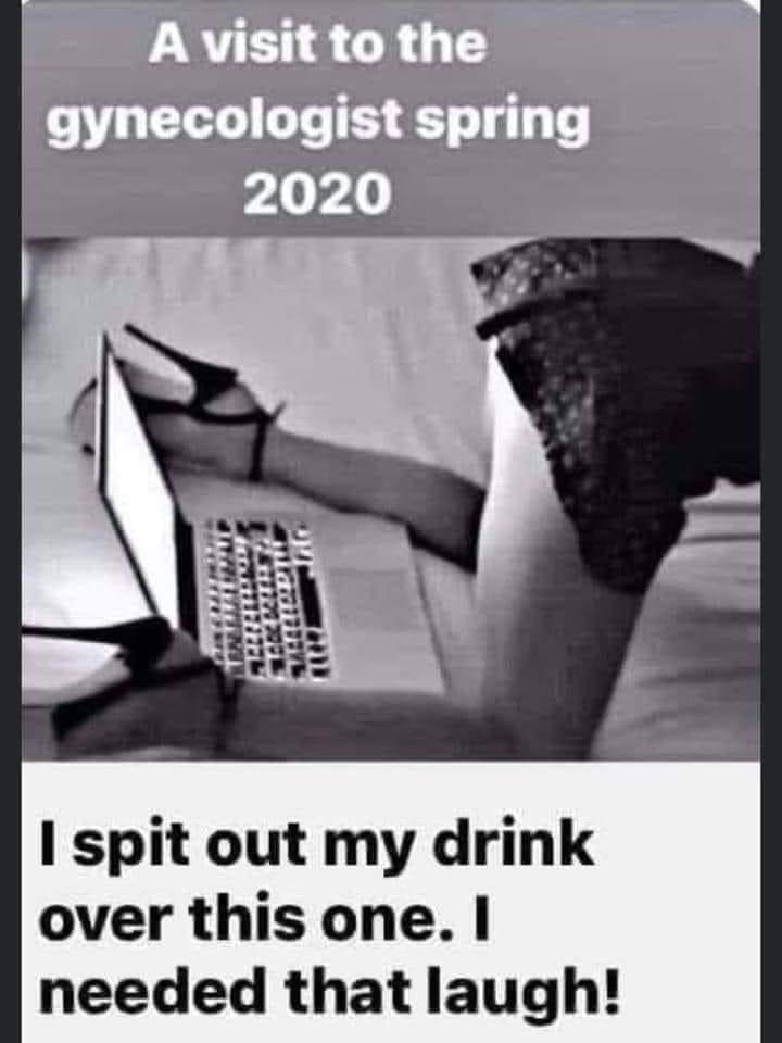 visit to the gynecologist 2020 - A visit to the gynecologist spring 2020 I spit out my drink over this one. I needed that laugh!