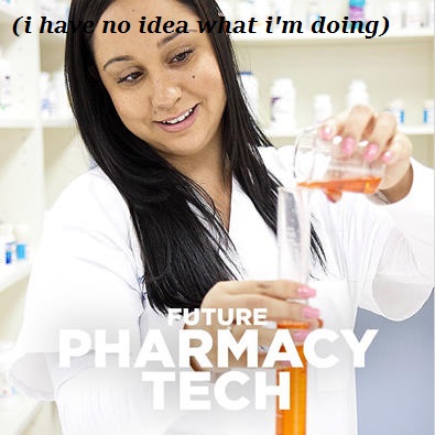 pharmacy technician - i have no idea what i'm doing Future Pharmacy Tech