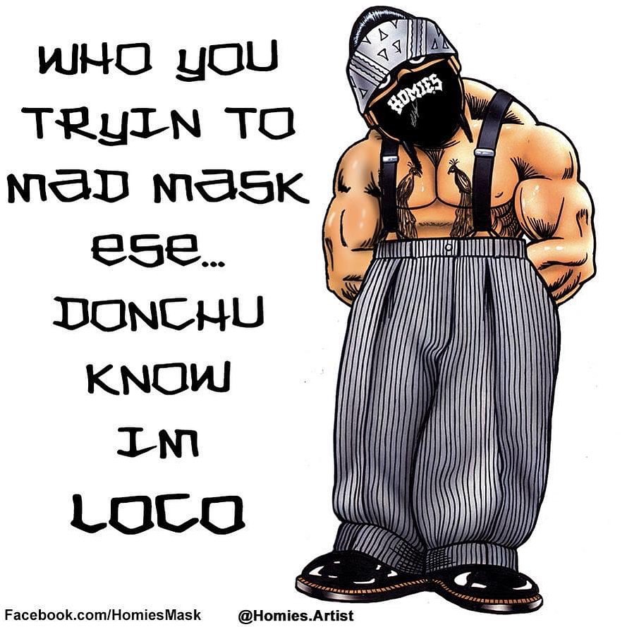 homies cholos - V Homies Who you Tryin To Mad Mask ese... Donchu Know In Loco Facebook.comHomies Mask . Artist