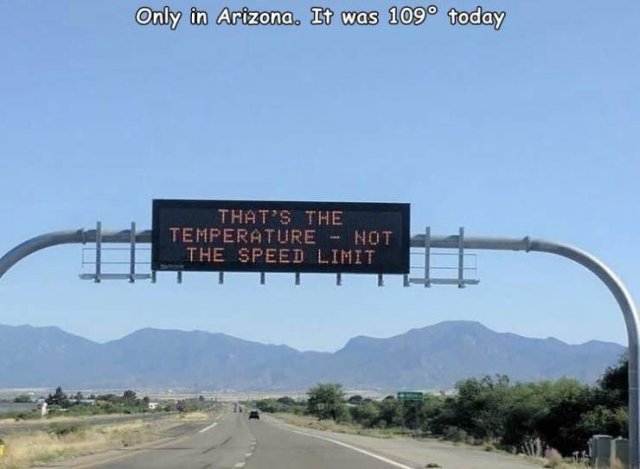 arizona temperature meme - Only in Arizona. It was 109 today That'S The Temperature Not The Speed Limit