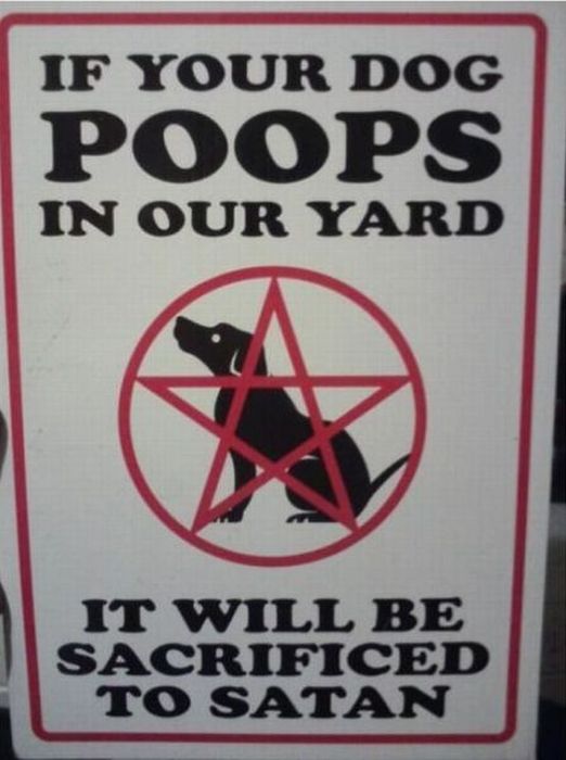 dog poop in yard meme - If Your Dog Poops In Our Yard It Will Be Sacrificed To Satan