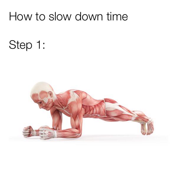 slow down time plank - How to slow down time Step 1