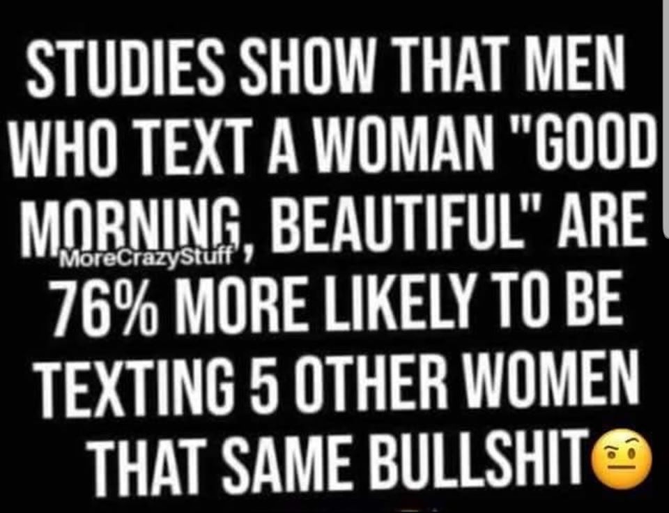 number - Studies How That Men Who Text A Woman "Good Morning, Beautiful" Are 76% More ly To Be Texting 5 Other Women That Same Bullshit MoreCrazystuff