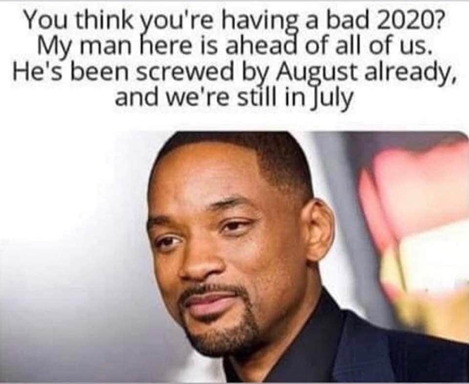 will smith 2020 - You think you're having a bad 2020? My man here is ahead of all of us. He's been screwed by August already, and we're still in July