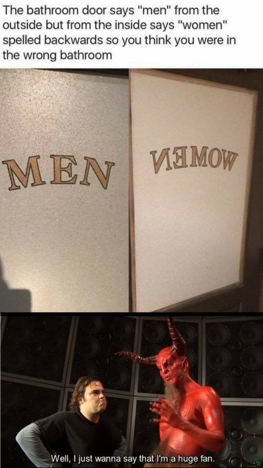 well i just wanna say i m a huge fan meme - The bathroom door says "men" from the outside but from the inside says "women" spelled backwards so you think you were in the wrong bathroom Men Vimow Well, I just wanna say that I'm a huge fan.