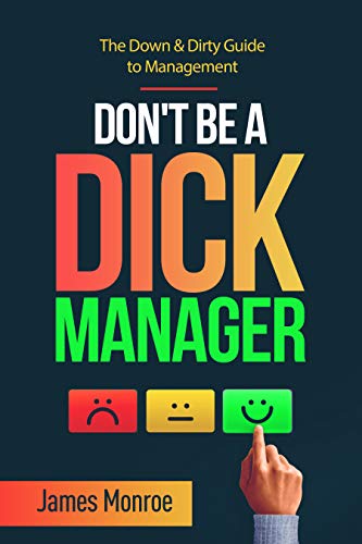 poster - The Down & Dirty Guide to Management Don'T Be A Dick Manager 1 James Monroe