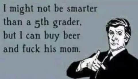 husband funny - I might not be smarter than a 5th grader. but I can and fuck his mom. buy beer