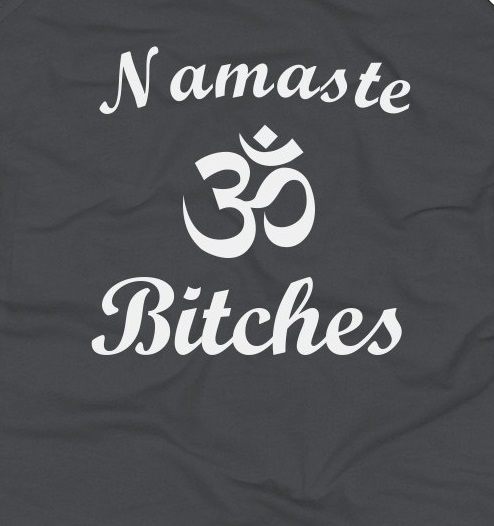 t shirt - Namaste Bo Bitches