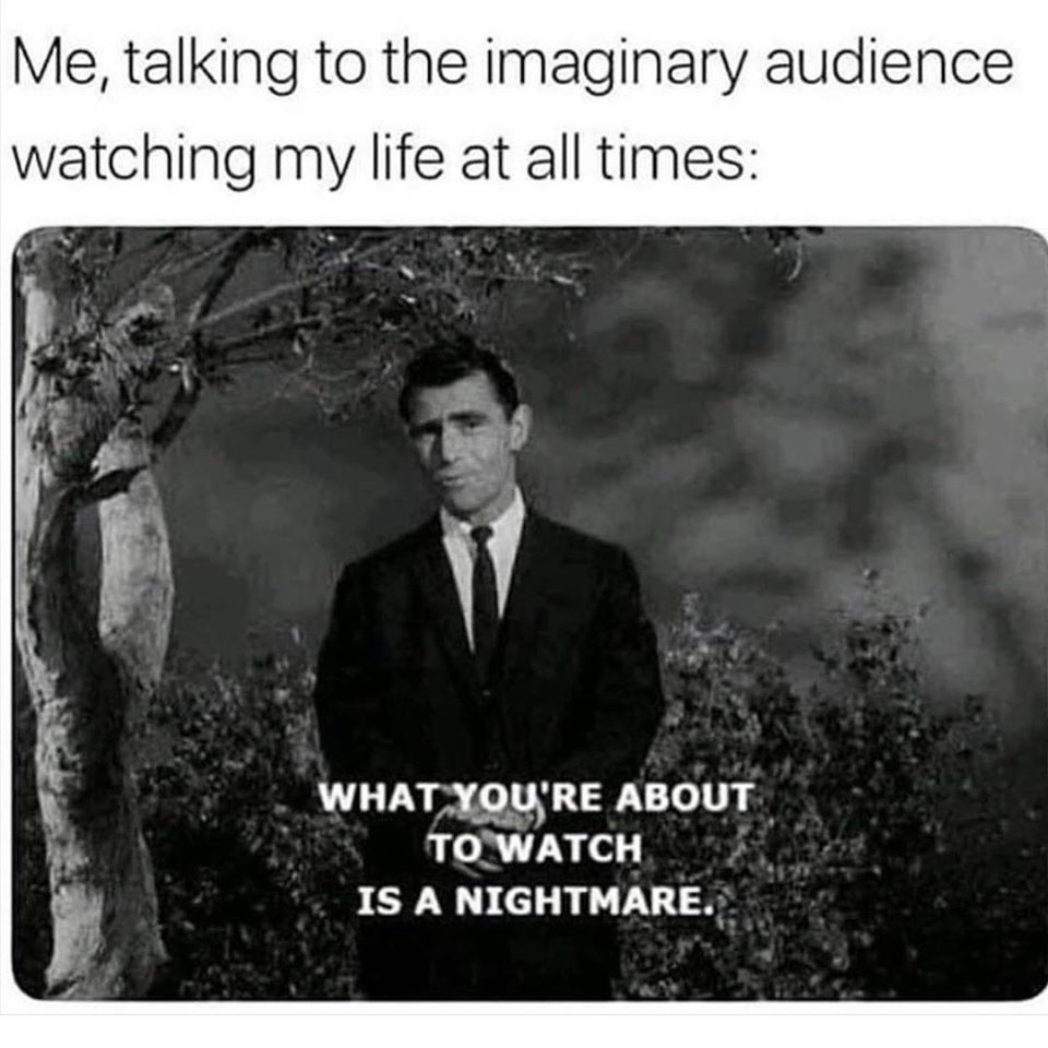 me talking to the imaginary audience - Me, talking to the imaginary audience watching my life at all times What You'Re About To Watch Is A Nightmare.