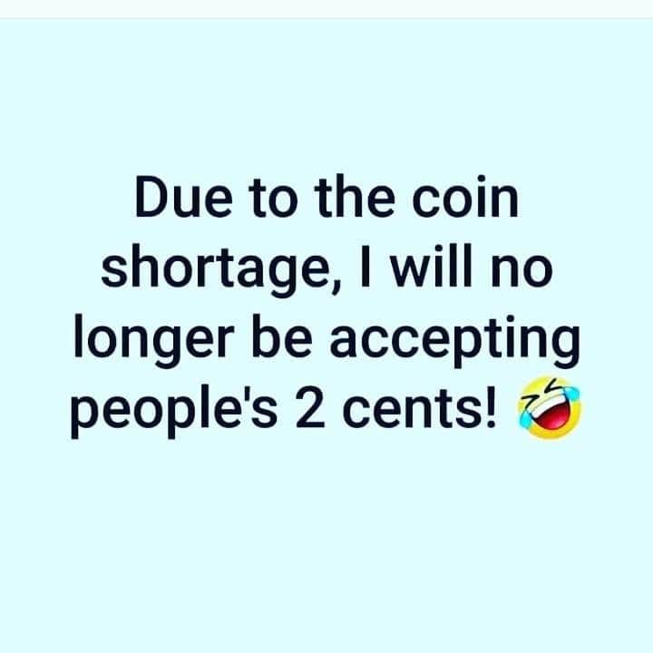 document - Due to the coin shortage, I will no longer be accepting people's 2 cents!