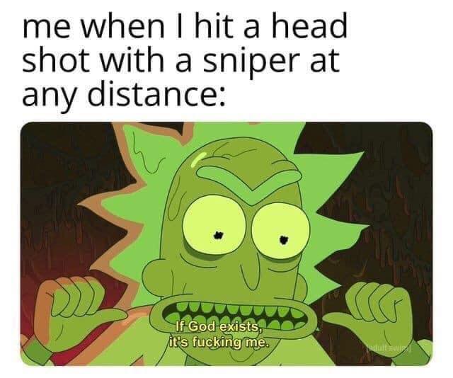 if god exists it's me meme - me when I hit a head shot with a sniper at any distance If God exists, it's fucking me.