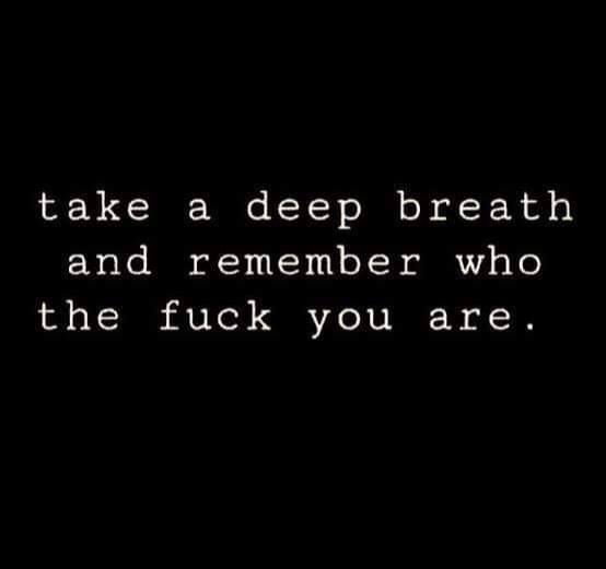 accept no one's definition of your life - take a deep breath and remember who the fuck you are.