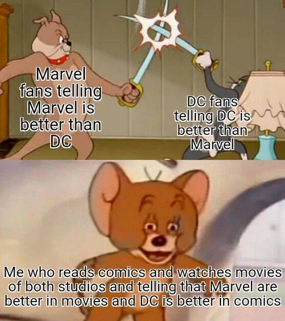 jerry meme - Marvel fans telling Marvel is better than Dc Dc fans telling Dc is better than Marvel Me who reads comics and watches movies of both studios and telling that Marvel are better in movies and Dc is better in comics