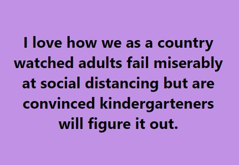 handwriting - I love how we as a country watched adults fail miserably at social distancing but are convinced kindergarteners will figure it out.