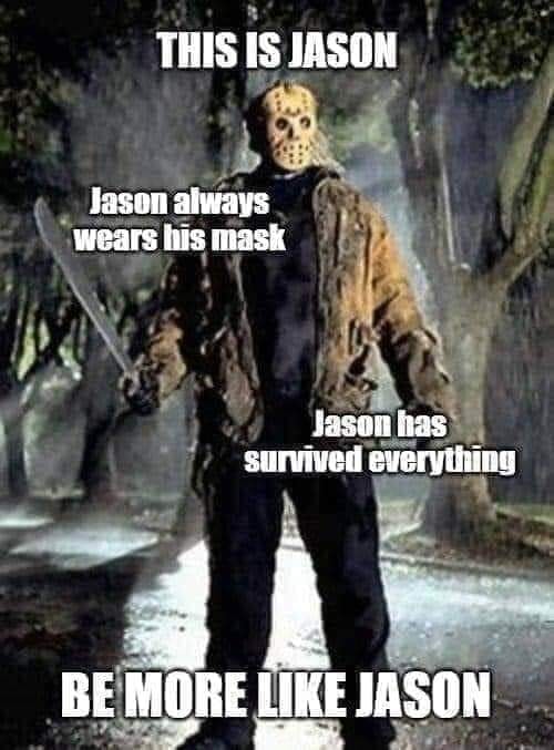 funny pic dump - jason friday the 13th - This Is Jason Jason always wears hs mask Jason has survived everything Be More Jason