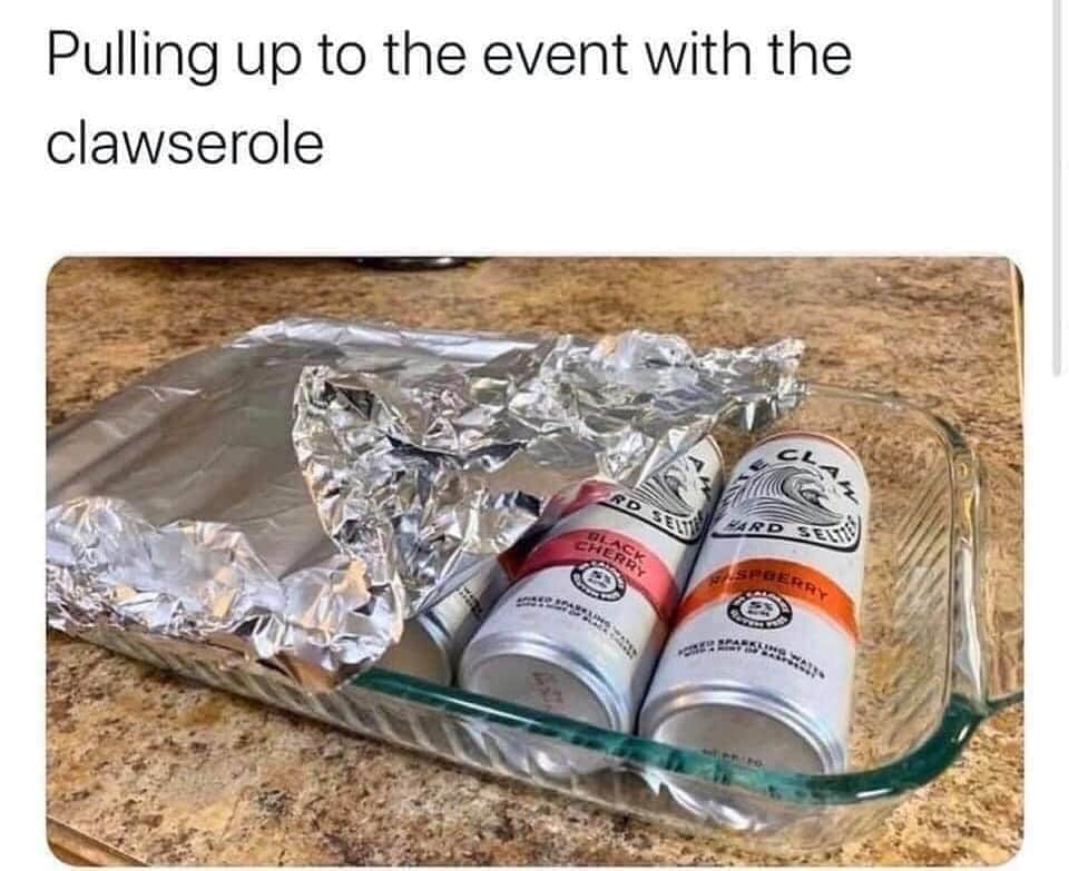 white claw casserole meme - Pulling up to the event with the clawserole Cl Black Cherry Spberry Sparke 89