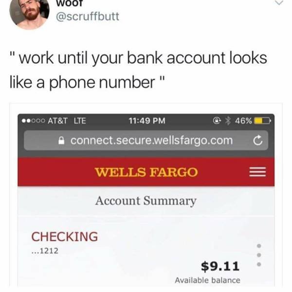 wells fargo - Woot "work until your bank account looks a phone number" 46% ..000 At&T Lte connect.secure.wellsfargo.com Wells Fargo Account Summary Checking ...1212 $9.11 Available balance