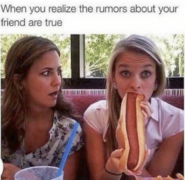 fun funniest memes - When you realize the rumors about your friend are true