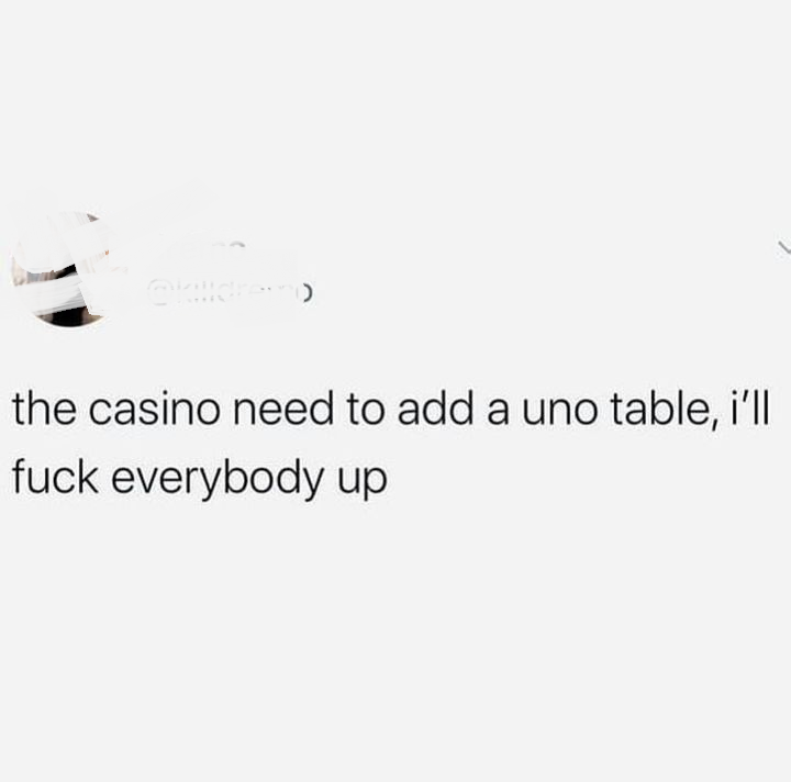 2 X 1 - the casino need to add a uno table, i'll fuck everybody up